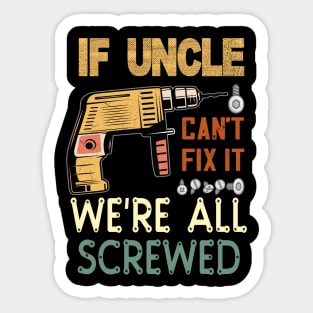 if uncle cant fix it we are all screwed..uncle funny gift Sticker